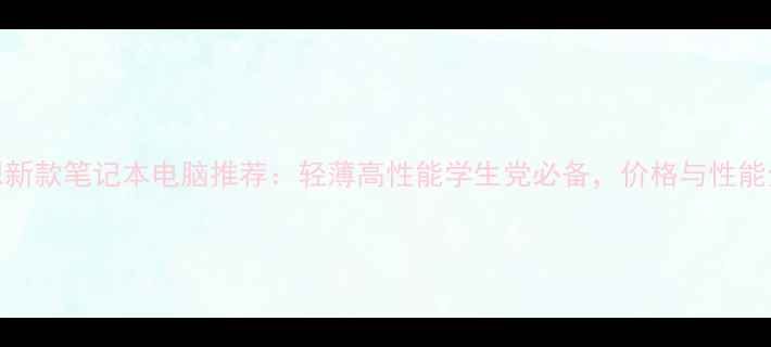 图片 联想新款笔记本电脑推荐：轻薄高性能学生党必备，价格与性能全面