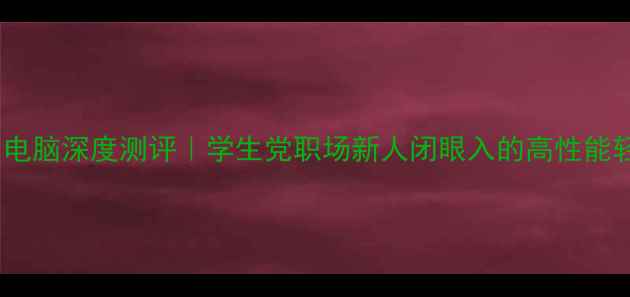 图片 联想旭日电脑深度测评｜学生党职场新人闭眼入的高性能轻薄本！1