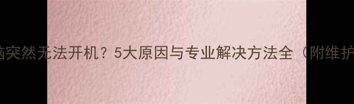图片 联想电脑突然无法开机？5大原因与专业解决方法全（附维护指南）2