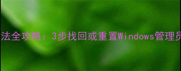图片 联想电脑管理员密码重置方法全攻略：3步找回或重置Windows管理员权限（附详细图文教程）1