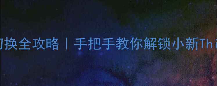 图片 联想笔记本双显卡切换全攻略｜手把手教你解锁小新ThinkPad性能狂暴模式