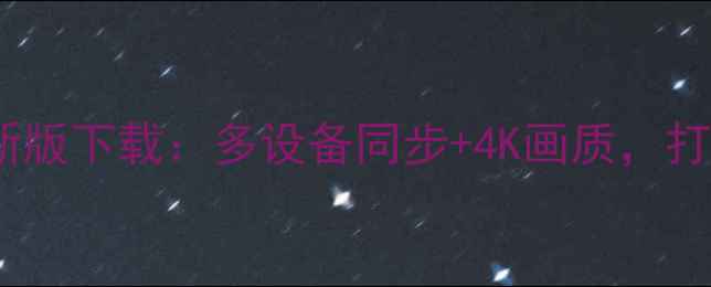 图片 聚看影视电脑版最新版下载：多设备同步+4K画质，打造家庭影院新体验2