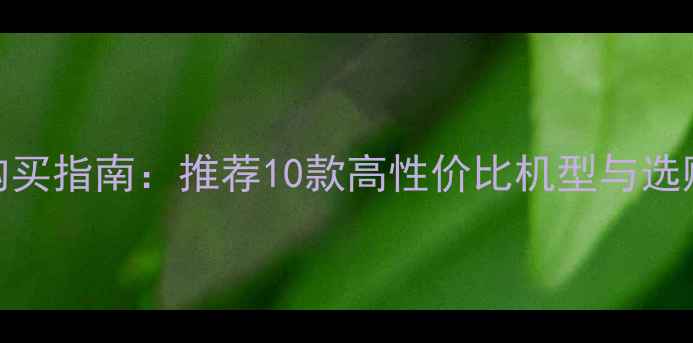 图片 胶片相机购买指南：推荐10款高性价比机型与选购避坑技巧