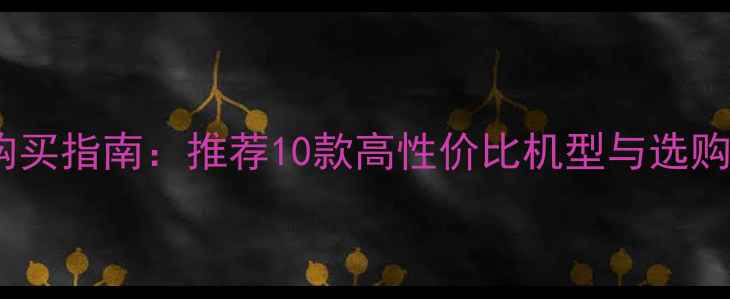 图片 胶片相机购买指南：推荐10款高性价比机型与选购避坑技巧1