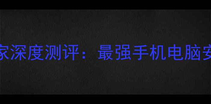 图片 腾讯电脑管家深度测评：最强手机电脑安全软件推荐