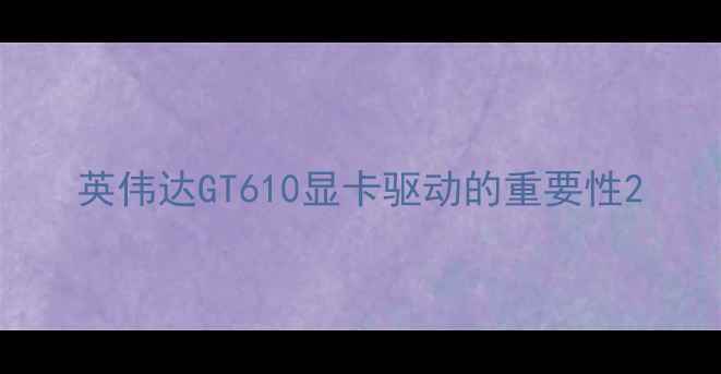 图片 英伟达GT610显卡驱动的重要性2