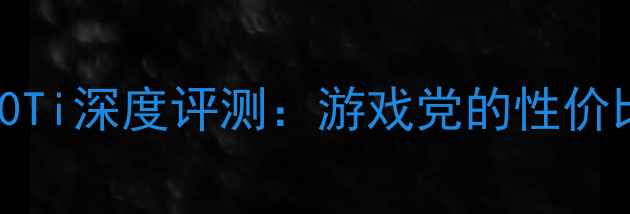 图片 英伟达RTX1080Ti深度评测：游戏党的性价比神卡指南🎮1