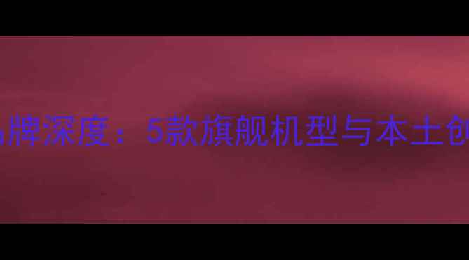 图片 英国手机品牌深度：5款旗舰机型与本土创新技术全2