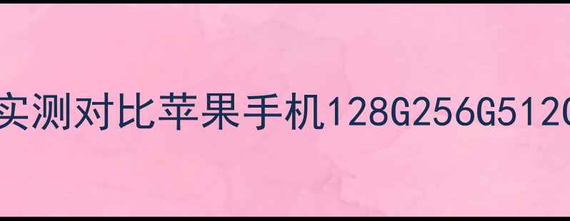 图片 苹果手机128G够用吗？实测对比苹果手机128G256G512G真实测评，附扩容攻略