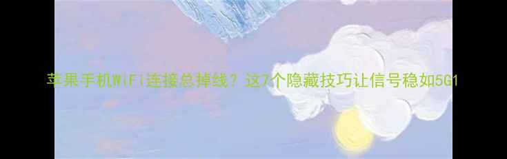 图片 苹果手机WiFi连接总掉线？这7个隐藏技巧让信号稳如5G1