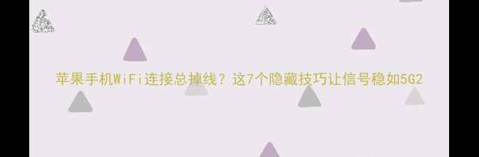 图片 苹果手机WiFi连接总掉线？这7个隐藏技巧让信号稳如5G2