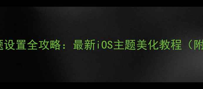 图片 苹果手机主题设置全攻略：最新iOS主题美化教程（附下载资源）1