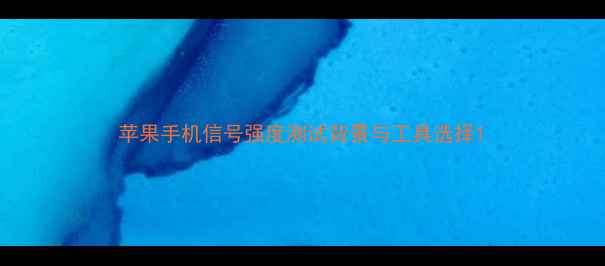 图片 苹果手机信号强度测试背景与工具选择1