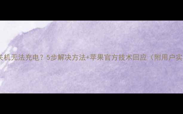 图片 苹果手机关机无法充电？5步解决方法+苹果官方技术回应（附用户实测案例）2