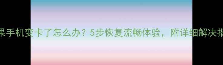 图片 苹果手机变卡了怎么办？5步恢复流畅体验，附详细解决指南