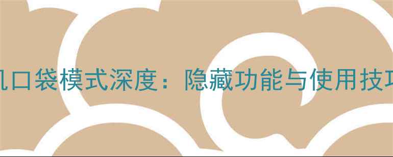 图片 苹果手机口袋模式深度：隐藏功能与使用技巧全指南