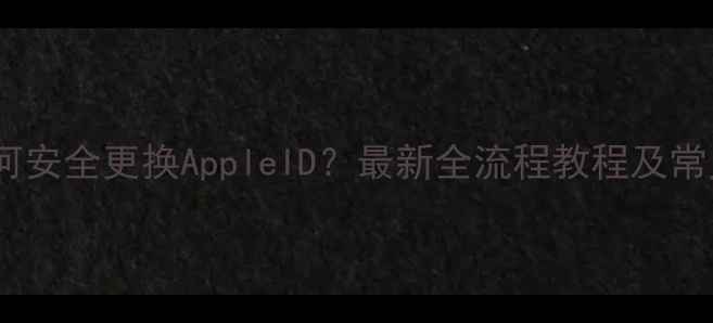 图片 苹果手机如何安全更换AppleID？最新全流程教程及常见问题解答2