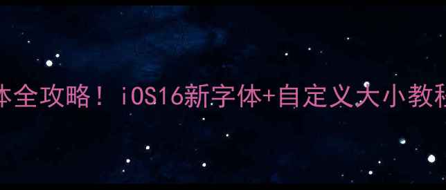 图片 苹果手机字体全攻略！iOS16新字体+自定义大小教程（附截图）