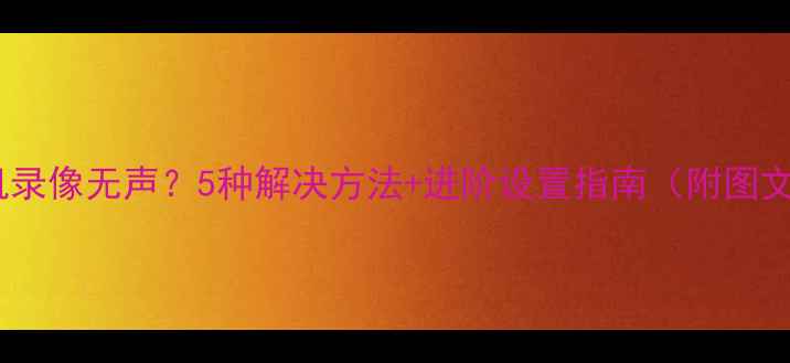 图片 苹果手机录像无声？5种解决方法+进阶设置指南（附图文教程）1