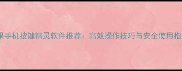 图片 苹果手机按键精灵软件推荐：高效操作技巧与安全使用指南1