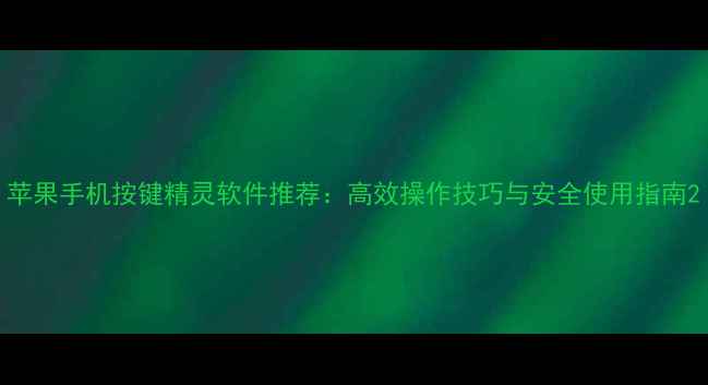 图片 苹果手机按键精灵软件推荐：高效操作技巧与安全使用指南2