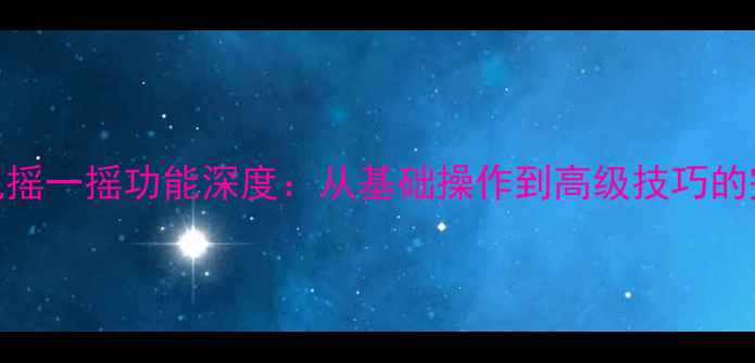 图片 苹果手机摇一摇功能深度：从基础操作到高级技巧的完整指南