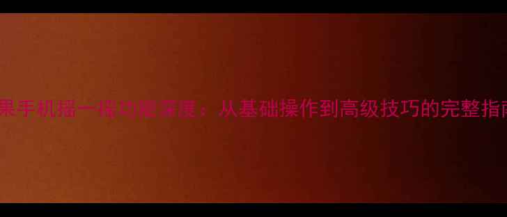 图片 苹果手机摇一摇功能深度：从基础操作到高级技巧的完整指南1