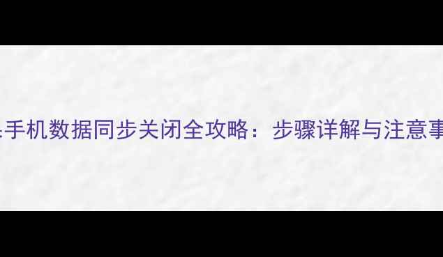 图片 苹果手机数据同步关闭全攻略：步骤详解与注意事项1