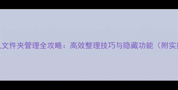 图片 苹果手机文件夹管理全攻略：高效整理技巧与隐藏功能（附实操步骤）