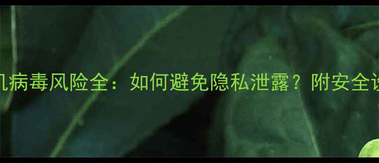 图片 苹果手机病毒风险全：如何避免隐私泄露？附安全设置教程
