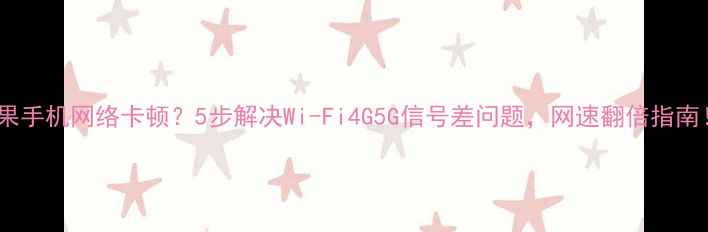 图片 苹果手机网络卡顿？5步解决Wi-Fi4G5G信号差问题，网速翻倍指南！1