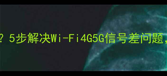 图片 苹果手机网络卡顿？5步解决Wi-Fi4G5G信号差问题，网速翻倍指南！2