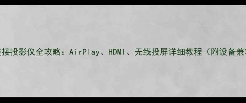 图片 苹果手机连接投影仪全攻略：AirPlay、HDMI、无线投屏详细教程（附设备兼容性指南）