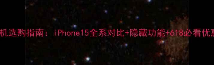 图片 苹果手机选购指南：iPhone15全系对比+隐藏功能+618必看优惠攻略2
