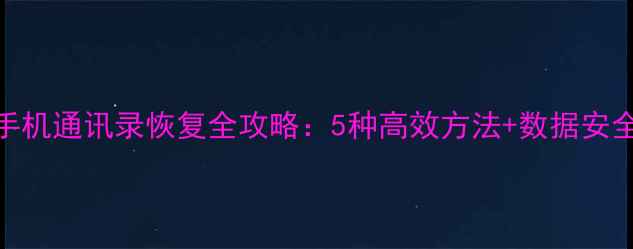 图片 苹果手机通讯录恢复全攻略：5种高效方法+数据安全指南