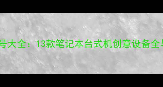 图片 苹果电脑型号大全：13款笔记本台式机创意设备全与选购指南1