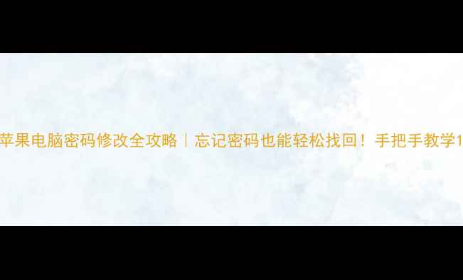 图片 苹果电脑密码修改全攻略｜忘记密码也能轻松找回！手把手教学1