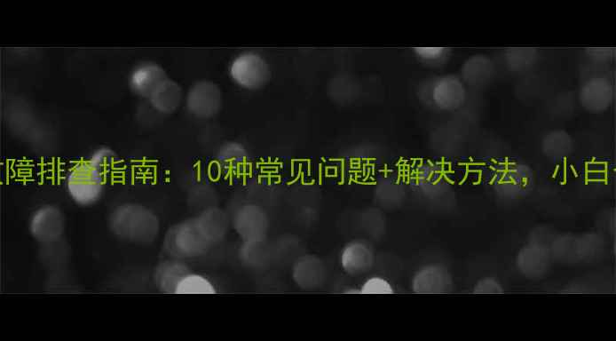 图片 苹果电脑常见故障排查指南：10种常见问题+解决方法，小白也能轻松搞定！