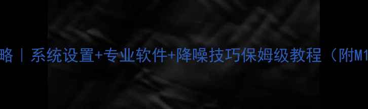 图片 苹果电脑录音全攻略｜系统设置+专业软件+降噪技巧保姆级教程（附M1M2芯片隐藏功能）