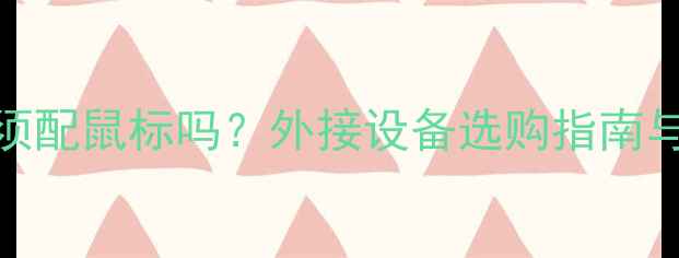 图片 苹果电脑必须配鼠标吗？外接设备选购指南与使用技巧全