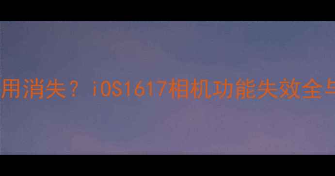 图片 苹果相册应用消失？iOS1617相机功能失效全与修复方案1