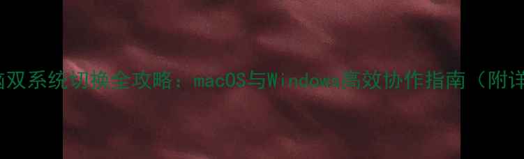 图片 苹果笔记本电脑双系统切换全攻略：macOS与Windows高效协作指南（附详细图文教程）2