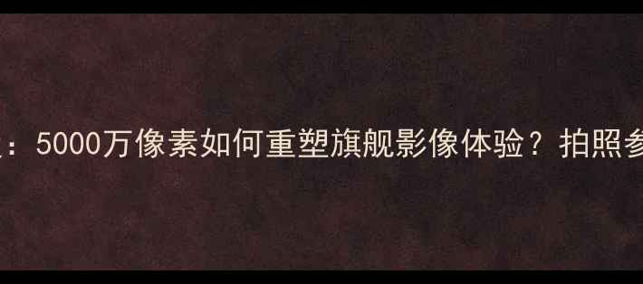图片 荣耀V8相机深度：5000万像素如何重塑旗舰影像体验？拍照参数使用技巧全1