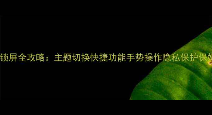 图片 荣耀手机锁屏全攻略：主题切换快捷功能手势操作隐私保护保姆级教程1