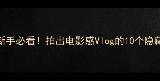 图片 莱卡X2摄影全攻略｜新手必看！拍出电影感Vlog的10个隐藏技巧（附参数）📸✨