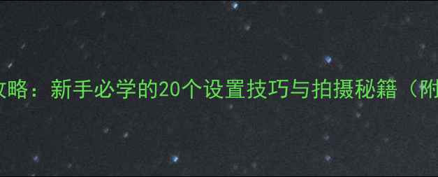 图片 莱卡相机全攻略：新手必学的20个设置技巧与拍摄秘籍（附详细步骤）1