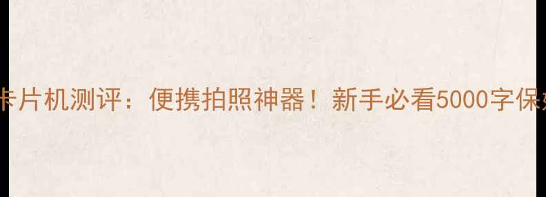 图片 莱卡相机卡片机测评：便携拍照神器！新手必看5000字保姆级教程2