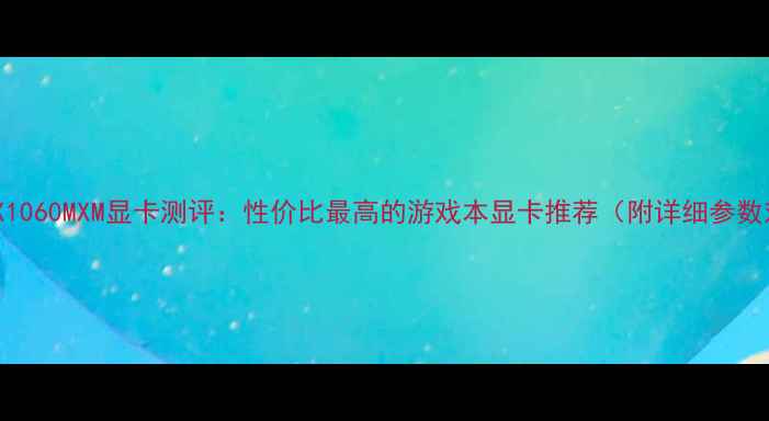 图片 蓝天GTX1060MXM显卡测评：性价比最高的游戏本显卡推荐（附详细参数对比）1