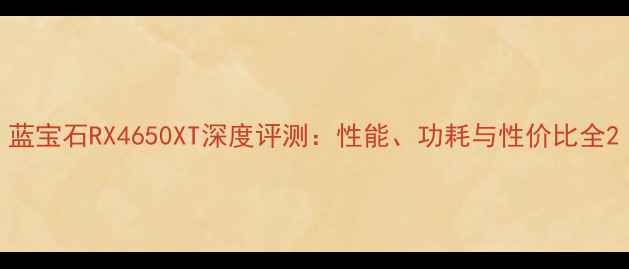 图片 蓝宝石RX4650XT深度评测：性能、功耗与性价比全2