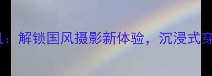 图片 虚拟古装相机：解锁国风摄影新体验，沉浸式穿越千年文化2